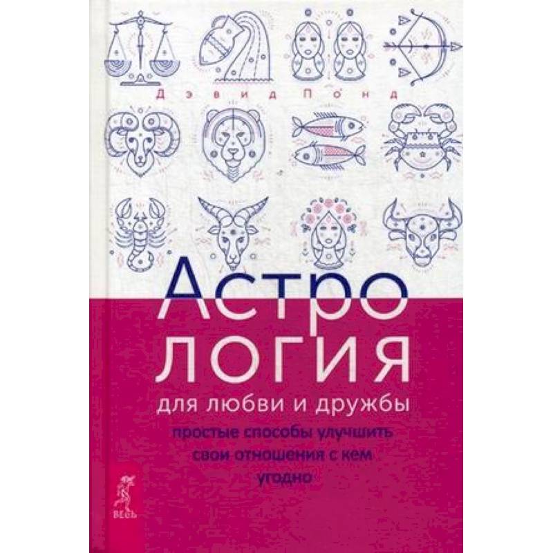 Астрология для любви и дружбы. Простые способы улучшить свои отношения с кем угодно