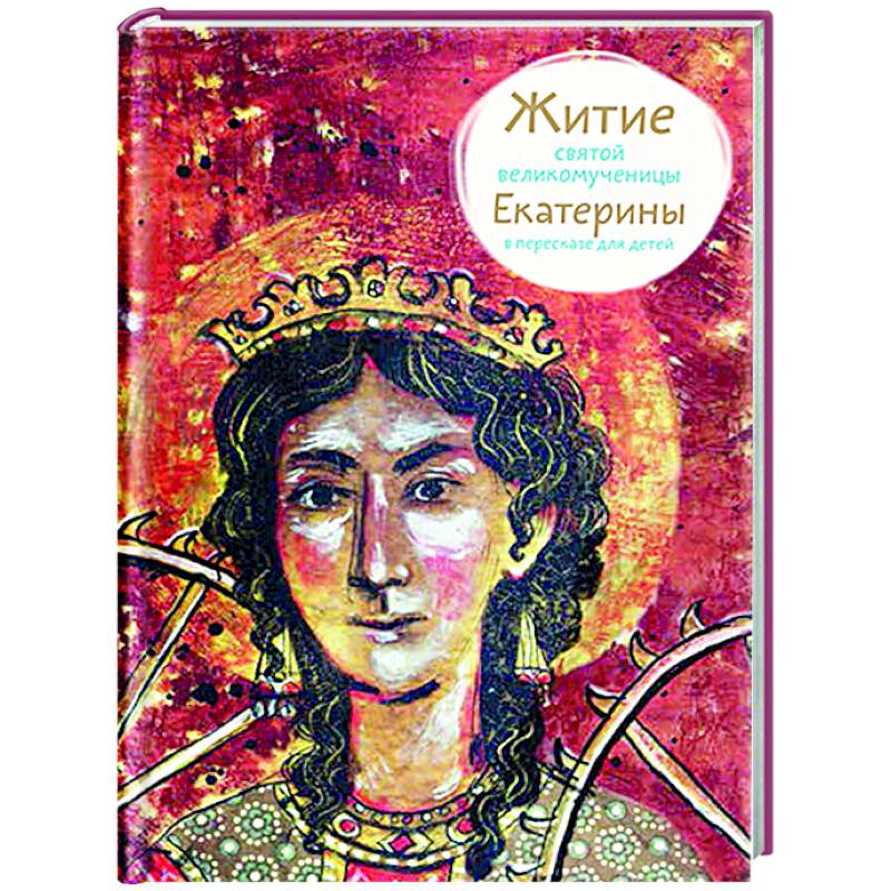 Житие святой великомученицы Екатерины в пересказе для детей Житие святой великомученицы Екатерины в пересказе для детей