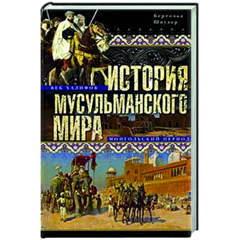 История мусульманского мира: Век халифов. Монгольский период История мусульманского мира: Век халифов. Монгольский период