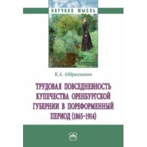 Трудовая повседневность купечества Оренбургской губернии в пореформенный период (1865-1914) Трудовая повседневность купечества Оренбургской губернии в пореформенный период (1865-1914)