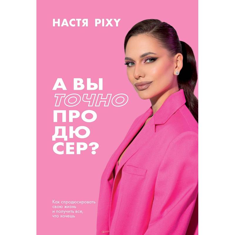 А вы точно продюсер? Как спродюсировать свою жизнь и получить все, что хочешь А вы точно продюсер? Как спродюсировать свою жизнь и получить все, что хочешь