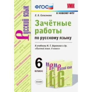 Зачётные работы по русскому языку. 6 класс. К учебн. М. Т. Баранова и др. 'Русский язык. 6 кл'. ФГОС Зачётные работы по русскому языку. 6 класс. К учебн. М. Т. Баранова и др. 'Русский язык. 6 кл'. ФГОС
