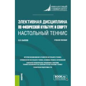 Элективная дисциплина по физической культуре и спорту 'Настольный теннис'. Учебное пособие Элективная дисциплина по физической культуре и спорту 'Настольный теннис'. Учебное пособие