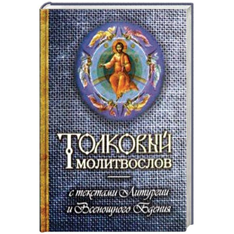Толковый молитвослов с текстами Литургии и Всенощного бдения Толковый молитвослов с текстами Литургии и Всенощного бдения