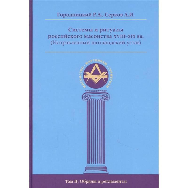 Системы и ритуалы российского масонства XVIII-XIX вв. Том II. Обряды и регламенты Системы и ритуалы российского масонства XVIII-XIX вв. Том II. Обряды и регламенты