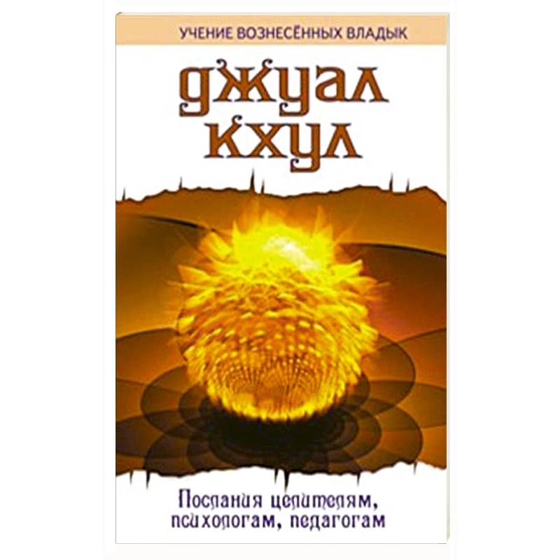 ДЖУАЛ КХУЛ. Послания целителям, психологам, педагогам ДЖУАЛ КХУЛ. Послания целителям, психологам, педагогам