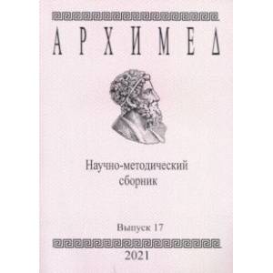Архимед. Научно-методический сборник. Выпуск №17 Архимед. Научно-методический сборник. Выпуск №17