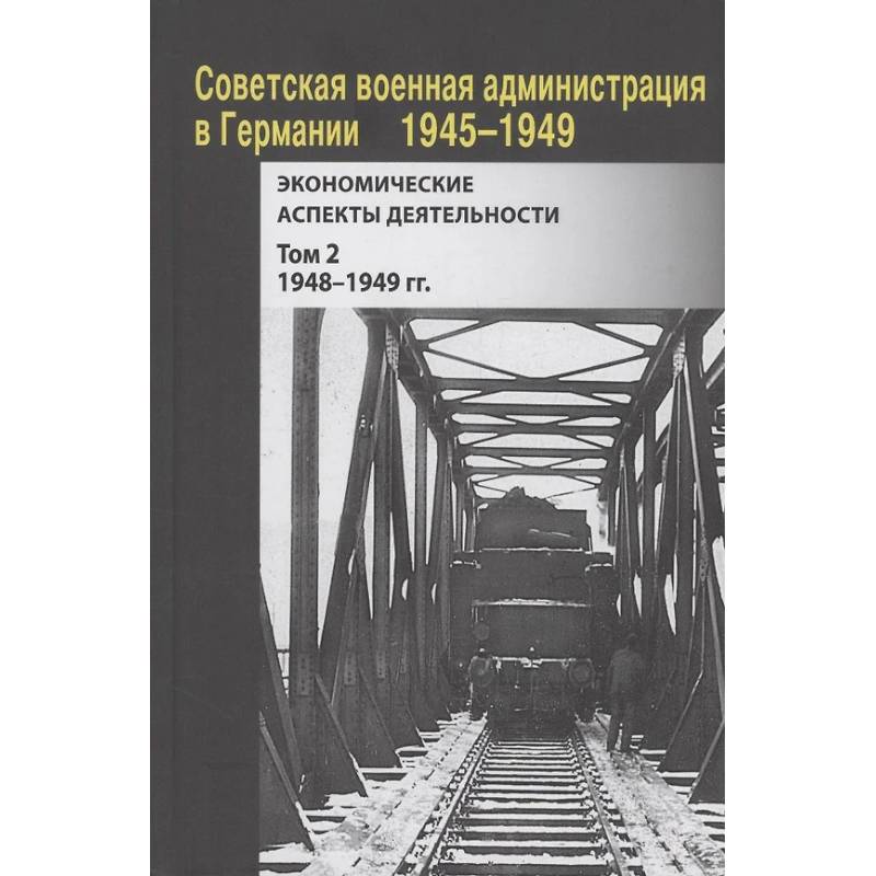 Советская военная администрация в Германии, 1945–1949 гг. : Экономические аспекты деятельности. Том 2. 1948–1949 гг. Советская военная администрация в Германии, 1945–1949 гг. : Экономические аспекты деятельности. Том 2. 1948–1949 гг.