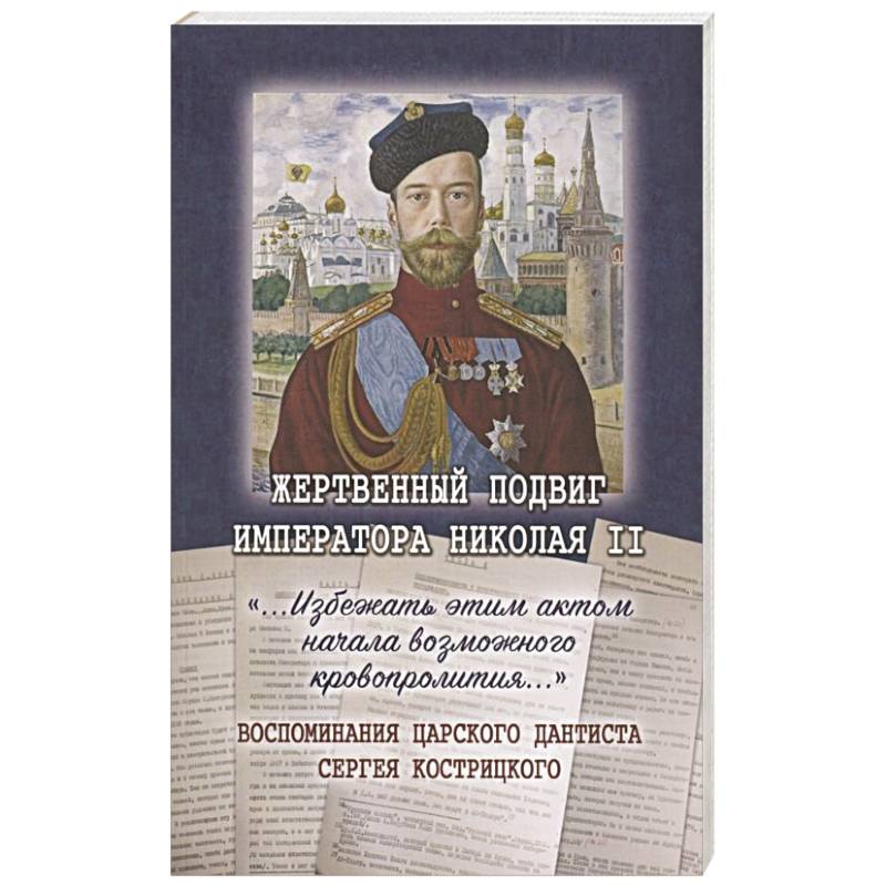 Жертвенный подвиг Императора Николая II. Воспоминания царского дантиста Сергея Кострицкого Жертвенный подвиг Императора Николая II. Воспоминания царского дантиста Сергея Кострицкого