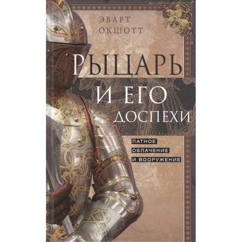 Рыцарь и его доспехи. Латное облачение и вооружение Рыцарь и его доспехи. Латное облачение и вооружение