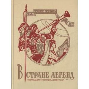 В стране легенд. Легенды минувших веков в пересказе для детей В стране легенд. Легенды минувших веков в пересказе для детей