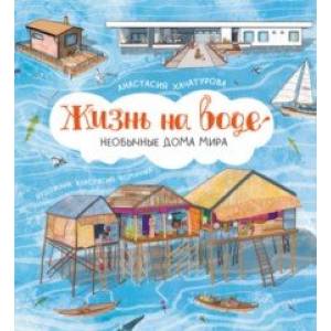 Жизнь на воде. Необычные дома мира Жизнь на воде. Необычные дома мира
