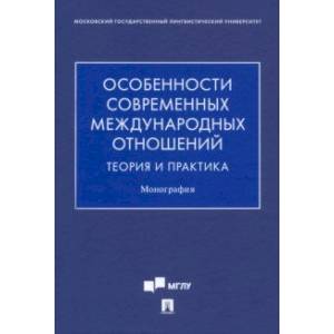 Особенности современных международных отношений. Теория и практика. Монография