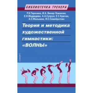 Теория и методика художественной гимнастики. 'Волны'. Учебное пособие Теория и методика художественной гимнастики. 'Волны'. Учебное пособие