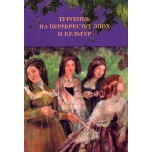 Тургенев. На перекрестке эпох и культур Тургенев. На перекрестке эпох и культур