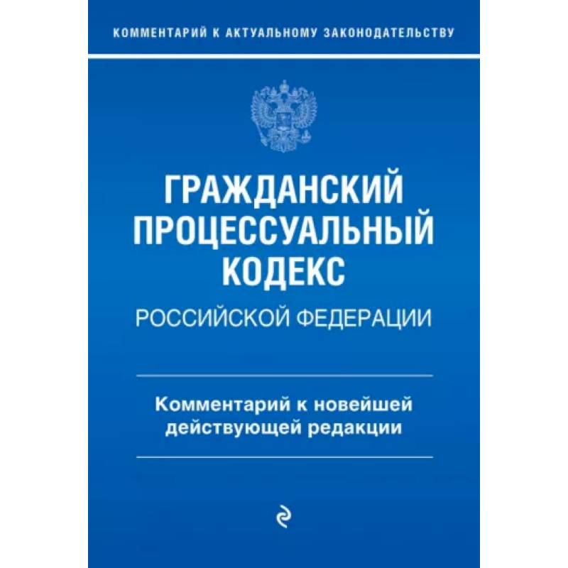 Гражданский процессуальный кодекс Российской Федерации. Комментарий к новейшей действующей редакции Гражданский процессуальный кодекс Российской Федерации. Комментарий к новейшей действующей редакции