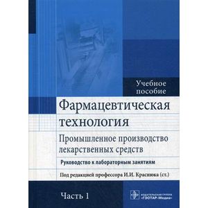 Фармацевтическая технология. Промышленное производство лекарственных средств. Руководство к лабораторным занятиям. Часть 1