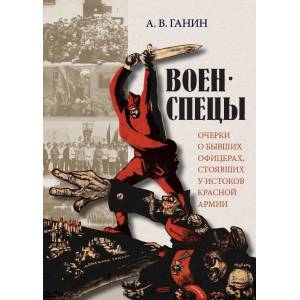Военспецы. Очерки о бывших офицерах, стоявших у истоков Красной армии Военспецы. Очерки о бывших офицерах, стоявших у истоков Красной армии
