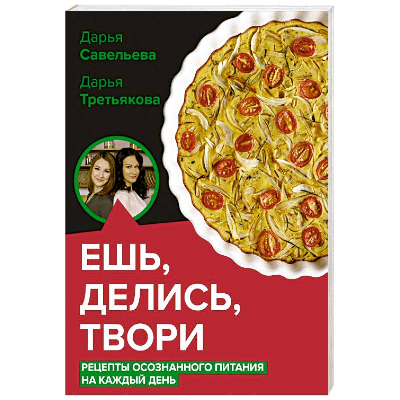 Ешь, делись, твори. Рецепты осознанного питания