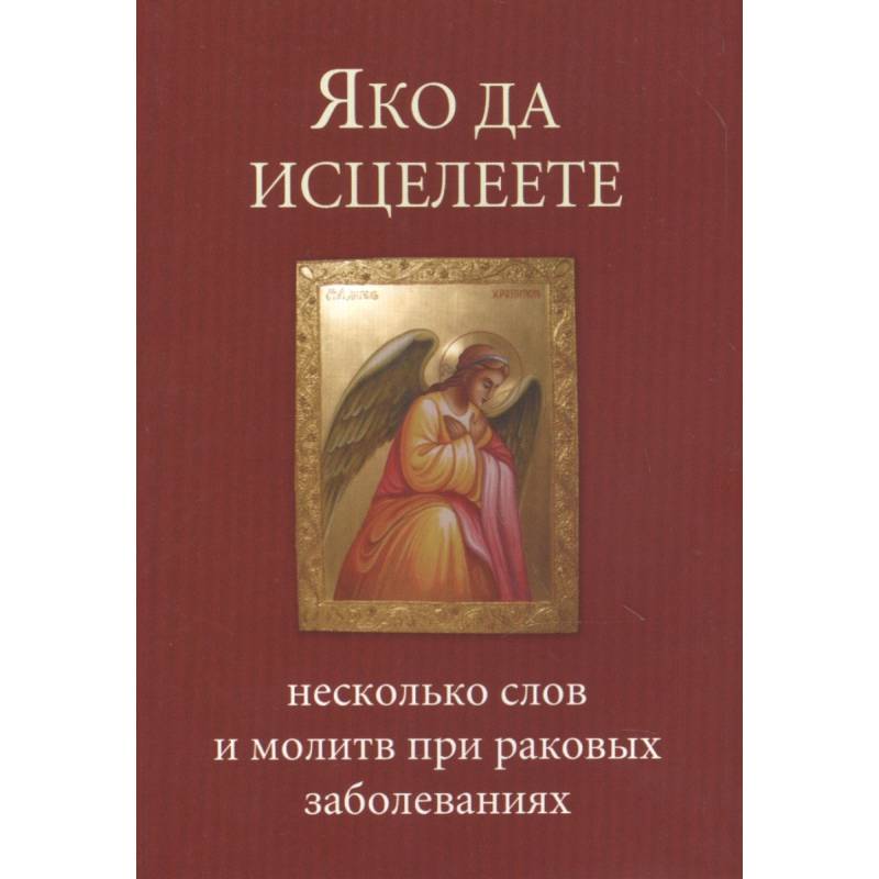 Яко да исцелеете. Несколько слов и молитв при раковых заболеваниях