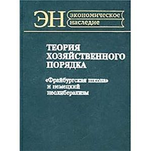 Теория хозяйственного порядка. `Фрайбургская школа` и немецкий неолиберализм