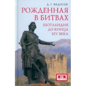 Рожденная в битвах. Шотландия до конца XIV века Рожденная в битвах. Шотландия до конца XIV века