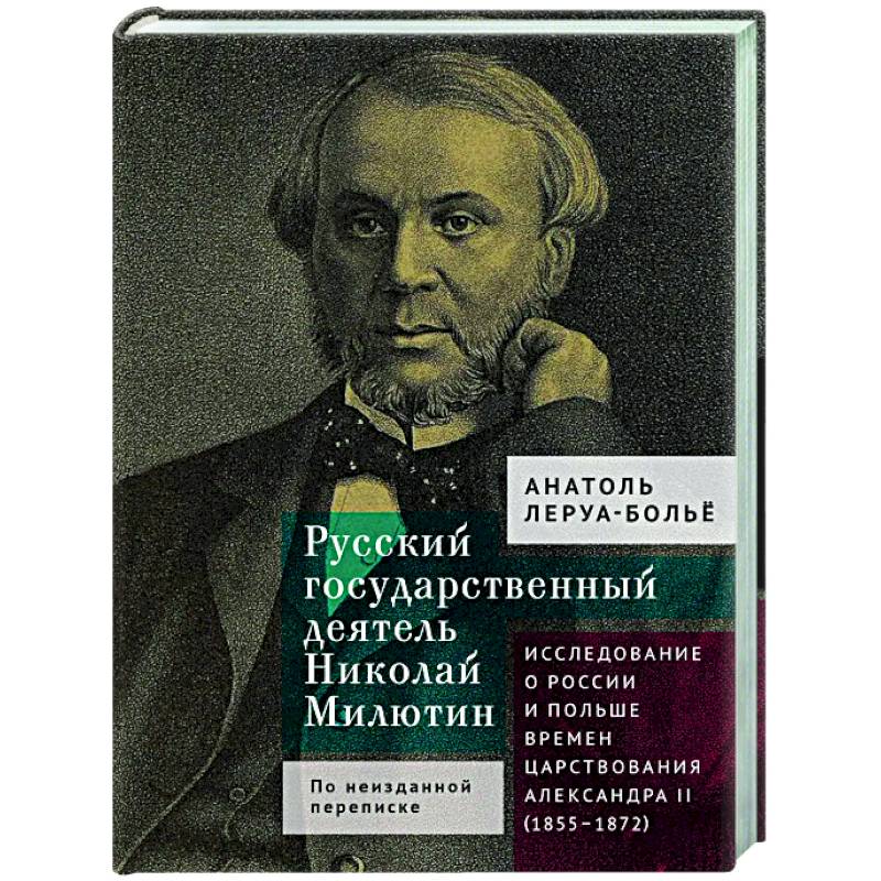 Русский государственный деятель Николай Милютин.Исслед.о России и Польше времен царст.Александра II Русский государственный деятель Николай Милютин.Исслед.о России и Польше времен царст.Александра II