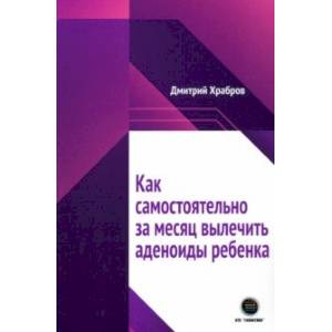 книга Как самостоятельно за месяц вылечить аденоиды ребенка с доставкой по Франции Специальная медицина, книга Как самостоятельно за месяц вылечить аденоиды ребенка
