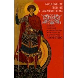 Молебное пение с акафистом святому славному великомученику Георгию Победоносцу Молебное пение с акафистом святому славному великомученику Георгию Победоносцу