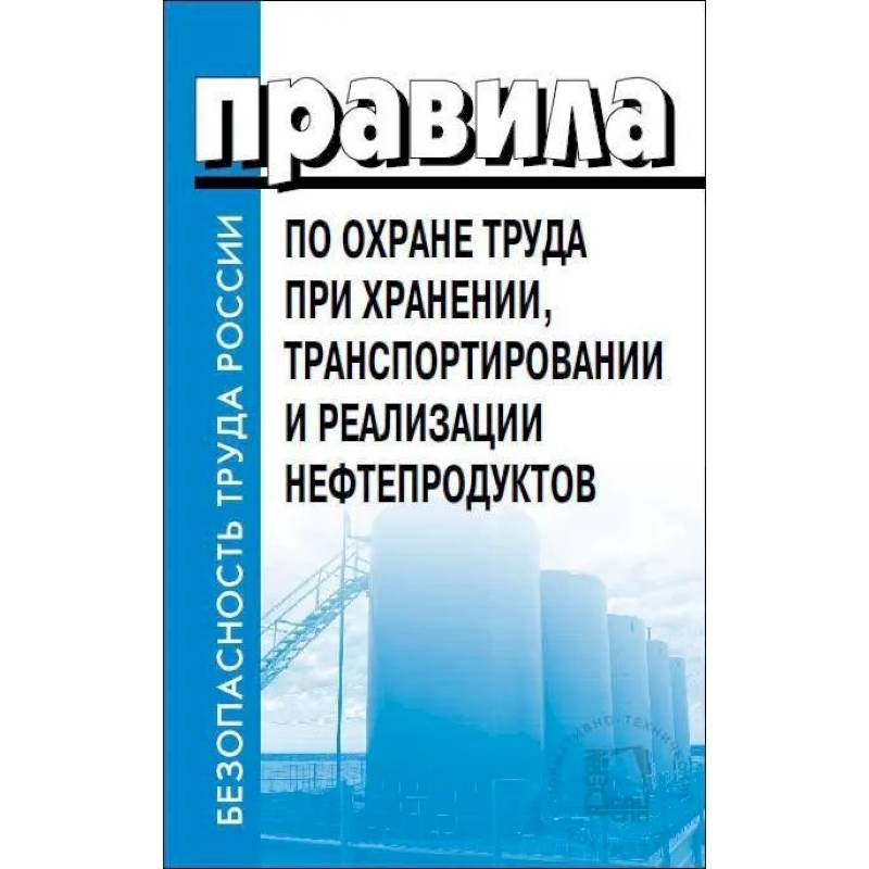 Правила по охране труда при хранении, транспортировании и реализации нефтепродуктов. Утверждены Приказом  Минтруда РФ  от 16.12.2020  №915н