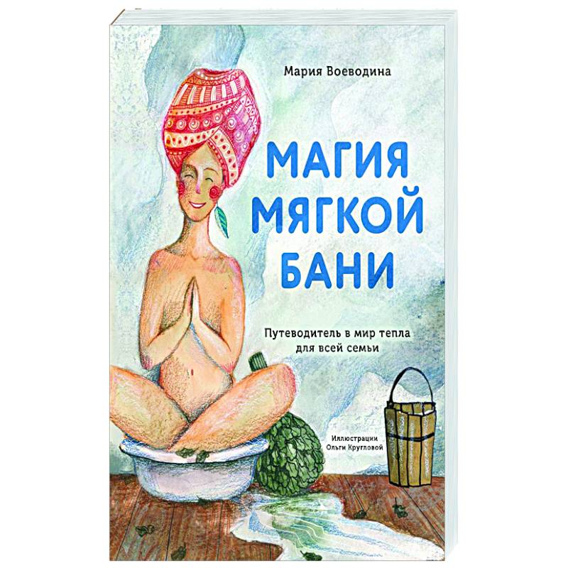 Магия мягкой бани. Путеводитель в мир тепла для всей семьи Магия мягкой бани. Путеводитель в мир тепла для всей семьи