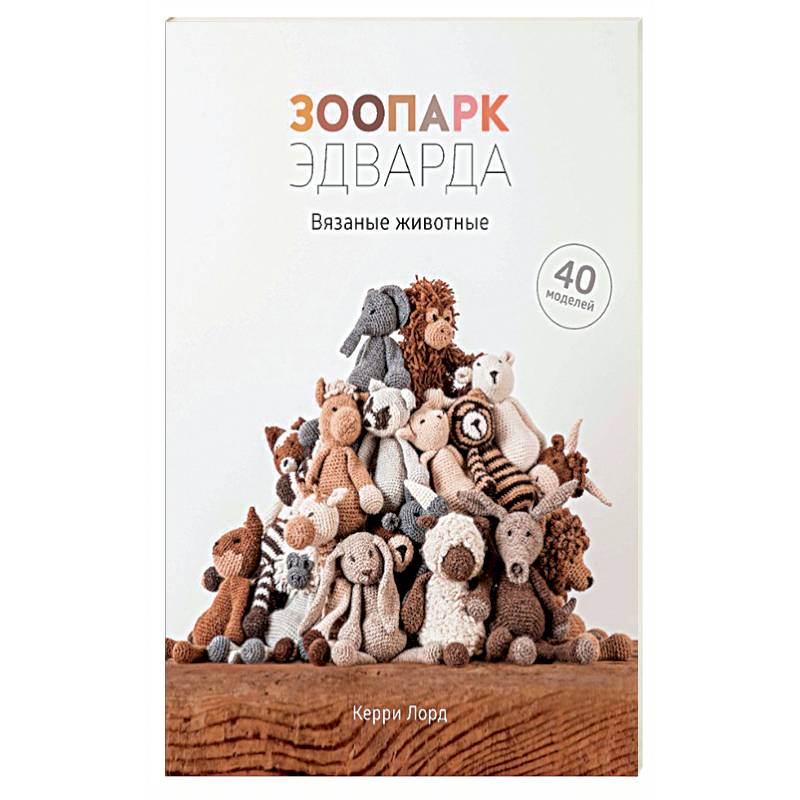 Зоопарк Эдварда.Вязаные животные.40 моделей Зоопарк Эдварда.Вязаные животные.40 моделей