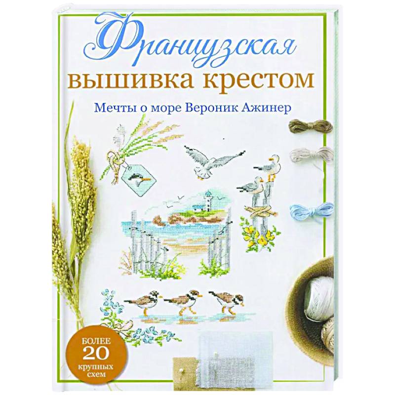 Французская вышивка крестом. Мечты о море Вероник Ажинер Французская вышивка крестом. Мечты о море Вероник Ажинер