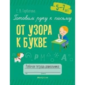 Готовим руку к письму. От узора к букве. 5—7 лет. Рабочая тетрадь дошкольника