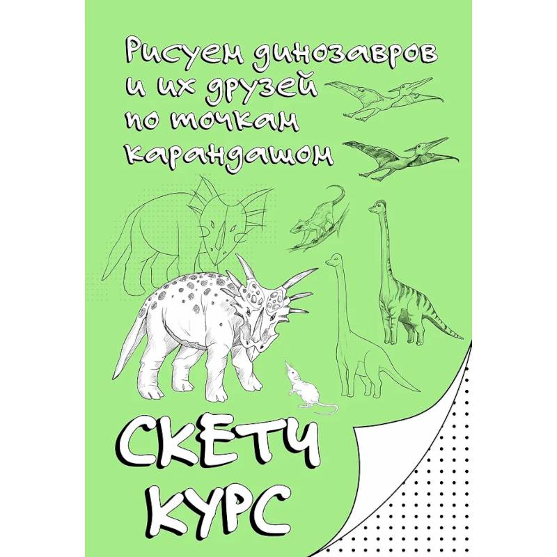 Рисуем динозавров и их друзей по точкам. Скетчкурс Рисуем динозавров и их друзей по точкам. Скетчкурс