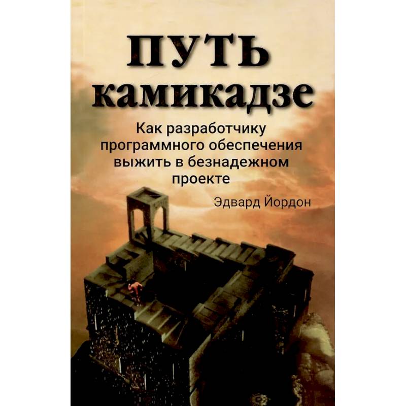 Путь камикадзе. Как разработчику программного обеспечения выжить в безнадежном проекте Путь камикадзе. Как разработчику программного обеспечения выжить в безнадежном проекте
