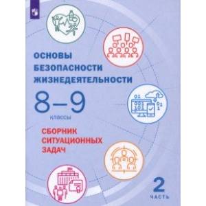 Основы безопасности жизнедеятельности. 8-9 классы. Сборник ситуационных задач. В 2-х частях. ФГОС Основы безопасности жизнедеятельности. 8-9 классы. Сборник ситуационных задач. В 2-х частях. ФГОС