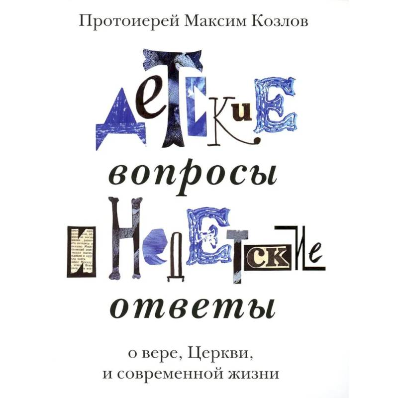 Детские вопросы и недетские ответы о вере, Церкви и современной жизни Детские вопросы и недетские ответы о вере, Церкви и современной жизни
