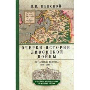 Очерки истории Ливонской войны. От Нарвы до Феллина. 1558-1561гг. Очерки истории Ливонской войны. От Нарвы до Феллина. 1558-1561гг.
