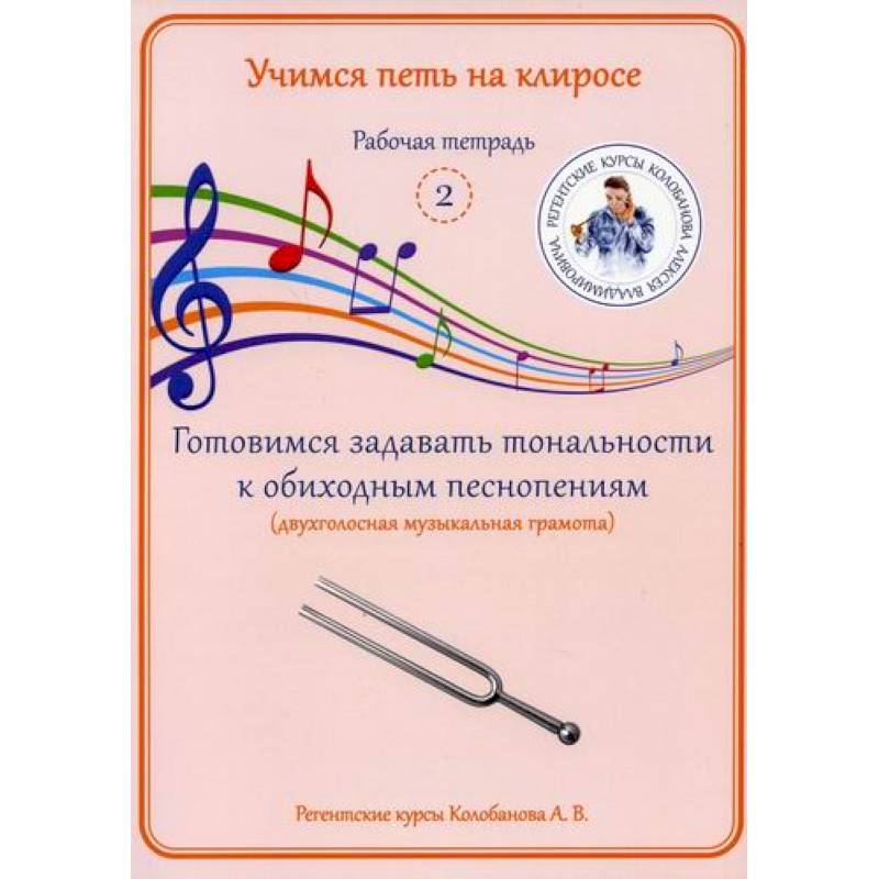 Учимся петь на клиросе. Рабочая тетрадь 2. Готовимся задавать тональности к обиходным песнопениям (двухголосная музыкальная грамота) Учимся петь на клиросе. Рабочая тетрадь 2. Готовимся задавать тональности к обиходным песнопениям (двухголосная музыкальная грамота)