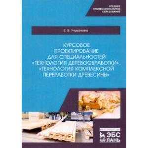 Курсовое проектирование для специальностей 'Технология деревообработки'. Учебное пособие