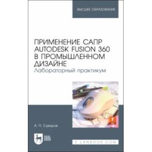 Применение САПР Autodesk Fusion 360 в промышленном дизайне. Лабораторный практикум. Учебное пособие Применение САПР Autodesk Fusion 360 в промышленном дизайне. Лабораторный практикум. Учебное пособие