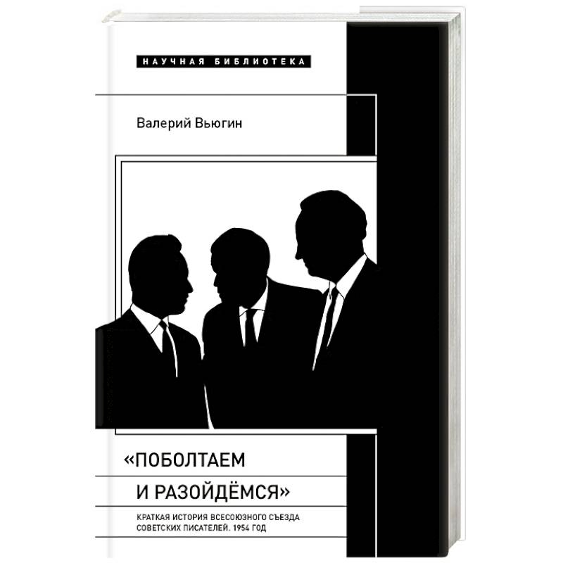 Поболтаем и разойдемся: Краткая история Второго Всесоюзного съезда советских писателей. 1954 год Поболтаем и разойдемся: Краткая история Второго Всесоюзного съезда советских писателей. 1954 год
