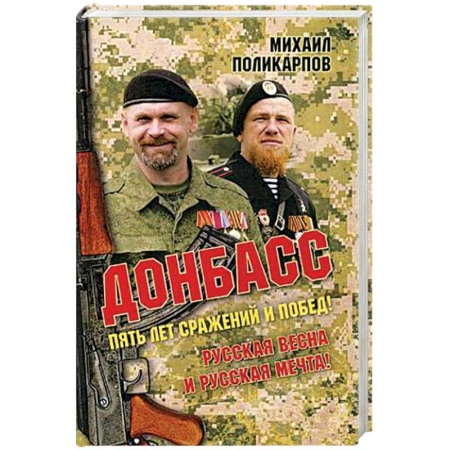 История войн, книга Донбасс. Пять лет сражений и побед! Русская весна и русская мечта!