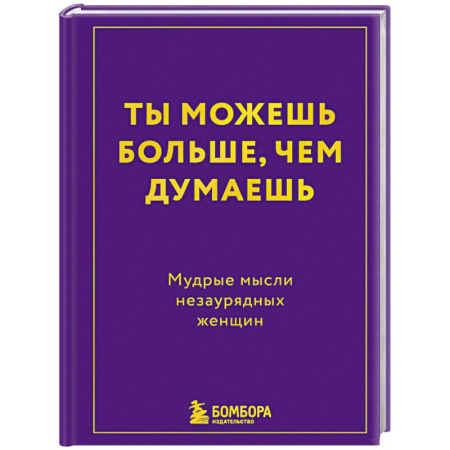 Общественные и гуманитарные науки, книга Ты можешь больше, чем думаешь. Мудрые мысли незаурядных женщин