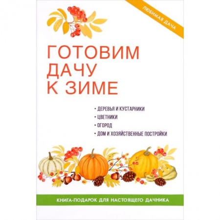 Сад, огород, цветы, дизайн участка, книга Готовим дачу к зиме.