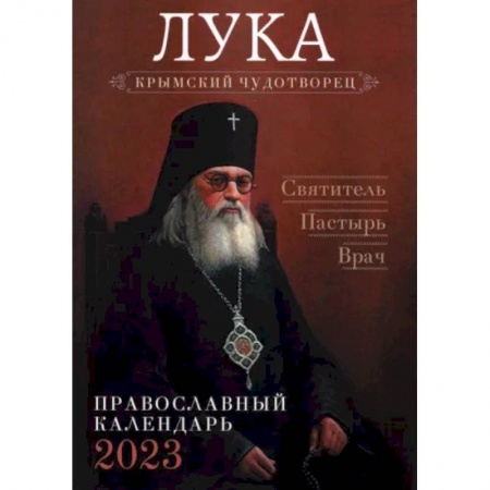 Православие, книга Православный календарь на 2023 год. Лука, крымский чудотворец. Святитель. Пастырь. Врач