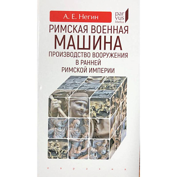 Римская военная машина:производство вооружения в ранней Римской империи Римская военная машина:производство вооружения в ранней Римской империи