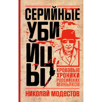 Серийные убийцы. Кровавые хроники российских маньяков Серийные убийцы. Кровавые хроники российских маньяков