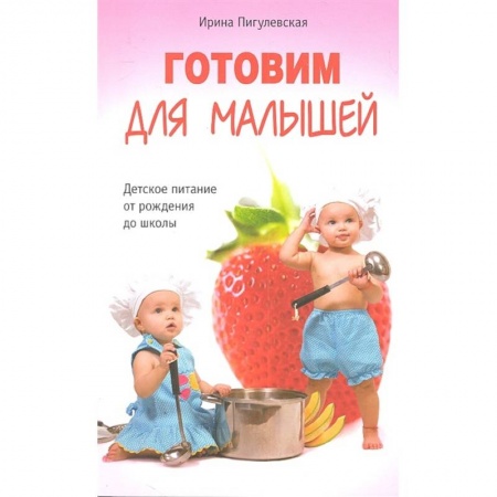 Готовим для детей, книга Готовим для малышей. Детское питание от рождения до школы